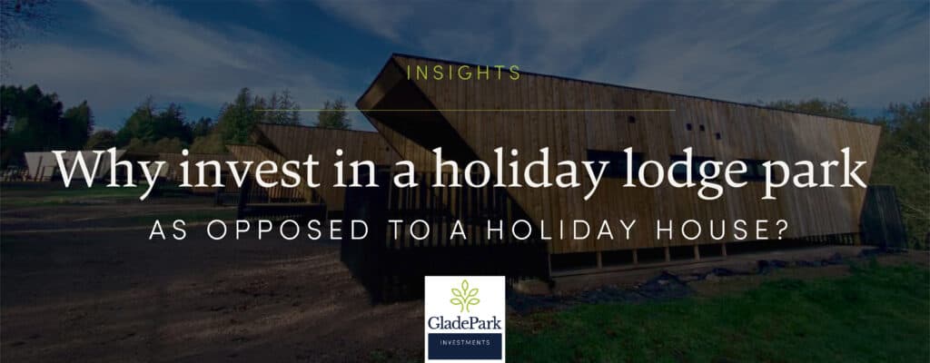 Why invest in a holiday lodge park as opposed to a holiday house?